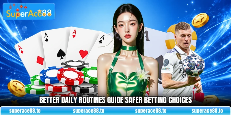 Better daily routines guide safer betting choices
