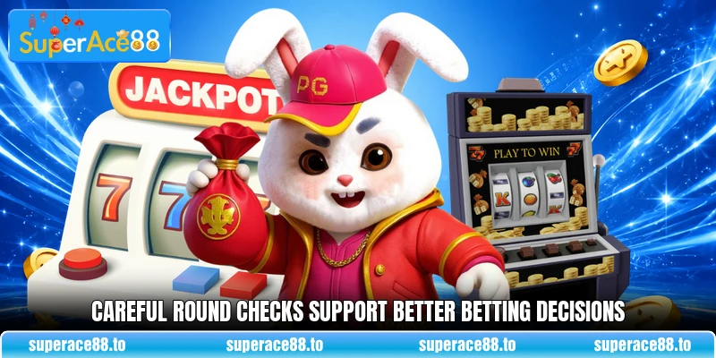 Careful round checks support better betting decisions Careful round checks support better betting decisions