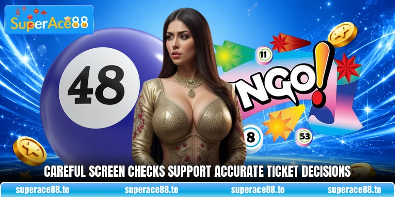 Careful screen checks support accurate ticket decisions Careful screen checks support accurate ticket decisions