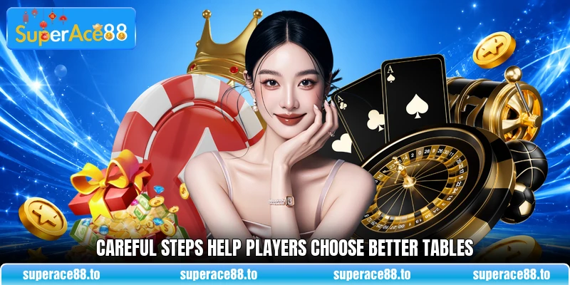 Careful steps help players choose better tables Careful steps help players choose better tables