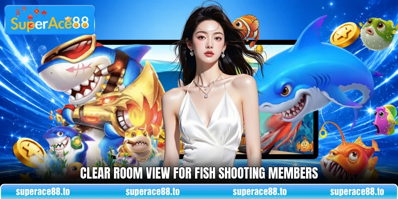 Clear room view for Fish shooting members Clear room view for Fish shooting members