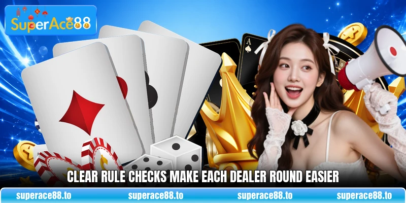 Clear rule checks make each dealer round easier Clear rule checks make each dealer round easier