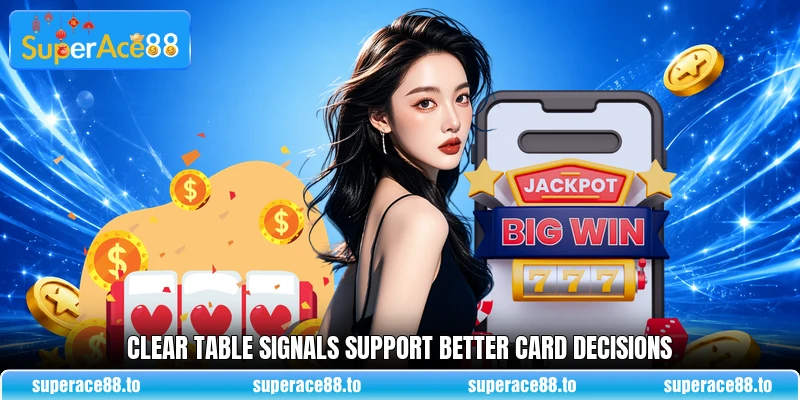 Clear table signals support better card decisions
