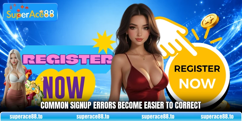 Common signup errors become easier to correct Common signup errors become easier to correct