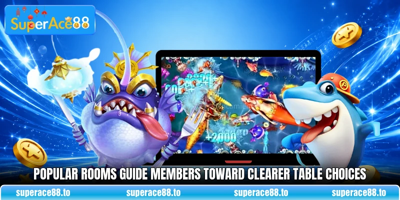 Popular rooms guide members toward clearer table choices Popular rooms guide members toward clearer table choices
