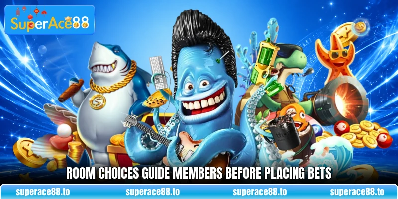 Room choices guide members before placing bets Room choices guide members before placing bets