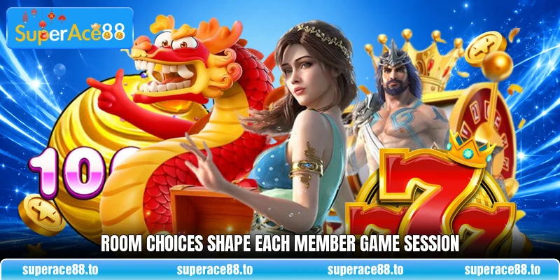 Room choices shape each member game session Room choices shape each member game session