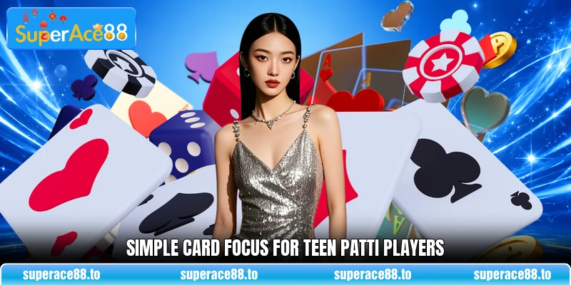 Simple card focus for Teen Patti players