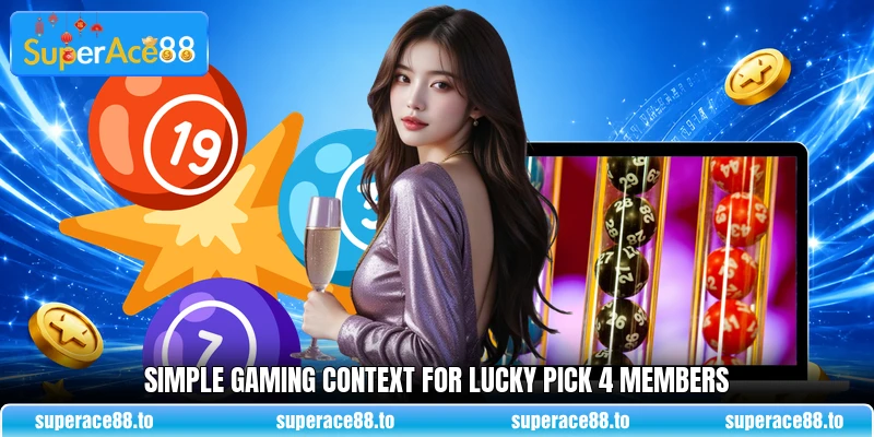 Simple gaming context for Lucky Pick 4 members Simple gaming context for Lucky Pick 4 members