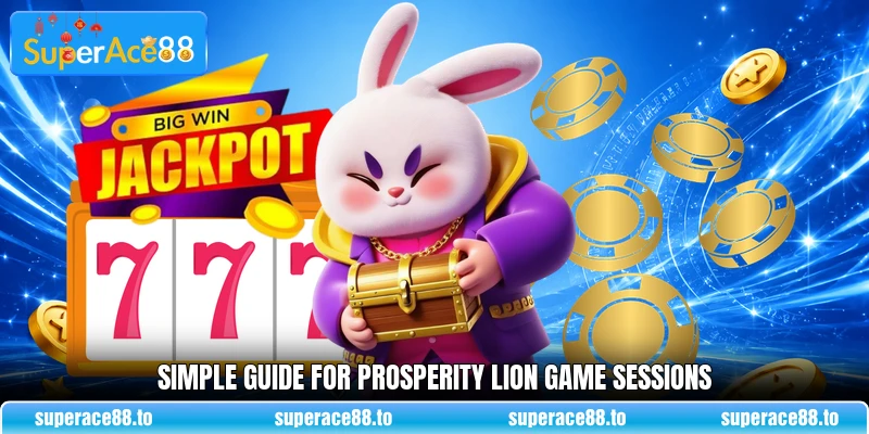 Simple guide for Prosperity Lion game sessions Simple guide for Prosperity Lion game sessions