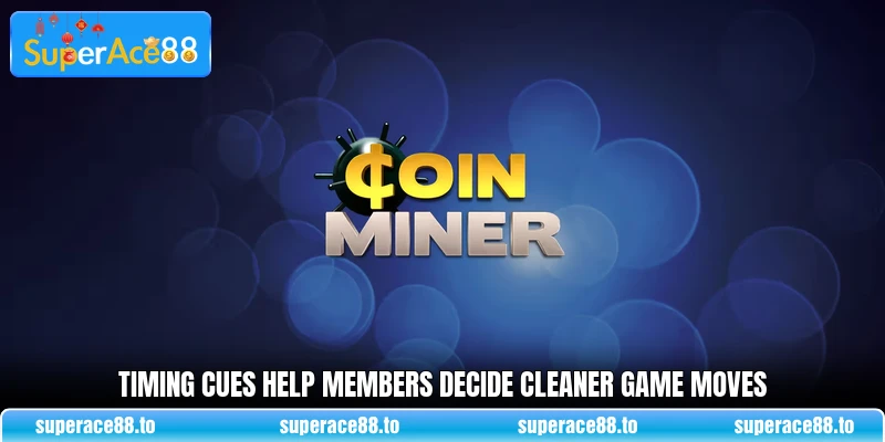 Timing cues help members decide cleaner game moves